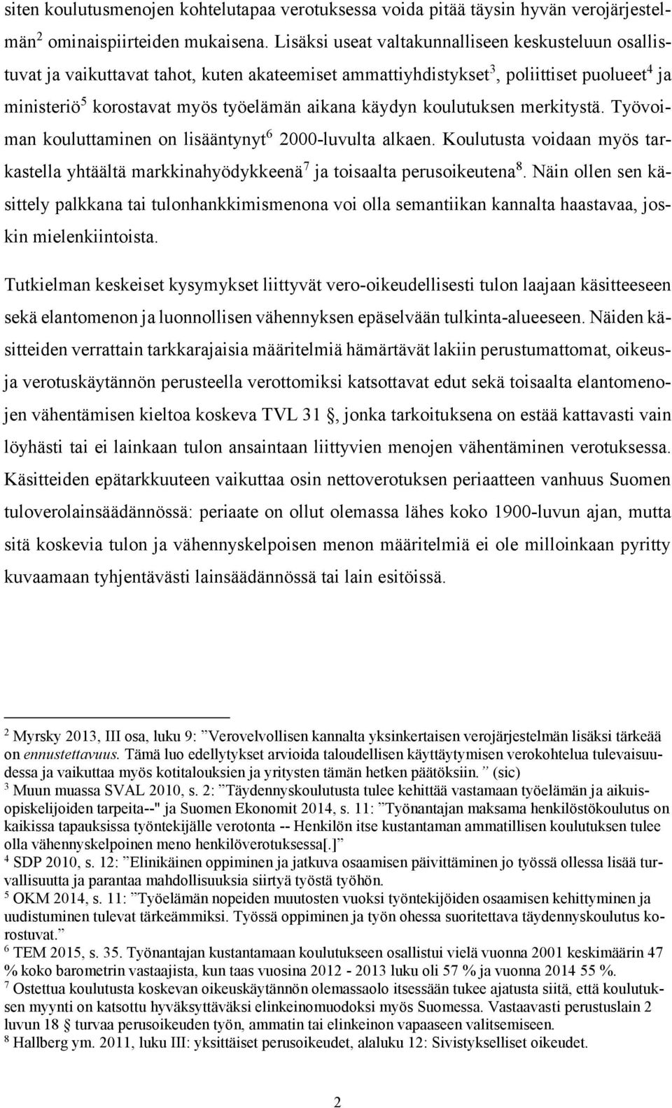 koulutuksen merkitystä. Työvoiman kouluttaminen on lisääntynyt 6 2000-luvulta alkaen. Koulutusta voidaan myös tarkastella yhtäältä markkinahyödykkeenä 7 ja toisaalta perusoikeutena 8.