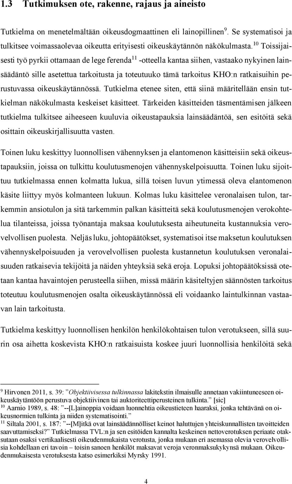 10 Toissijaisesti työ pyrkii ottamaan de lege ferenda 11 -otteella kantaa siihen, vastaako nykyinen lainsäädäntö sille asetettua tarkoitusta ja toteutuuko tämä tarkoitus KHO:n ratkaisuihin