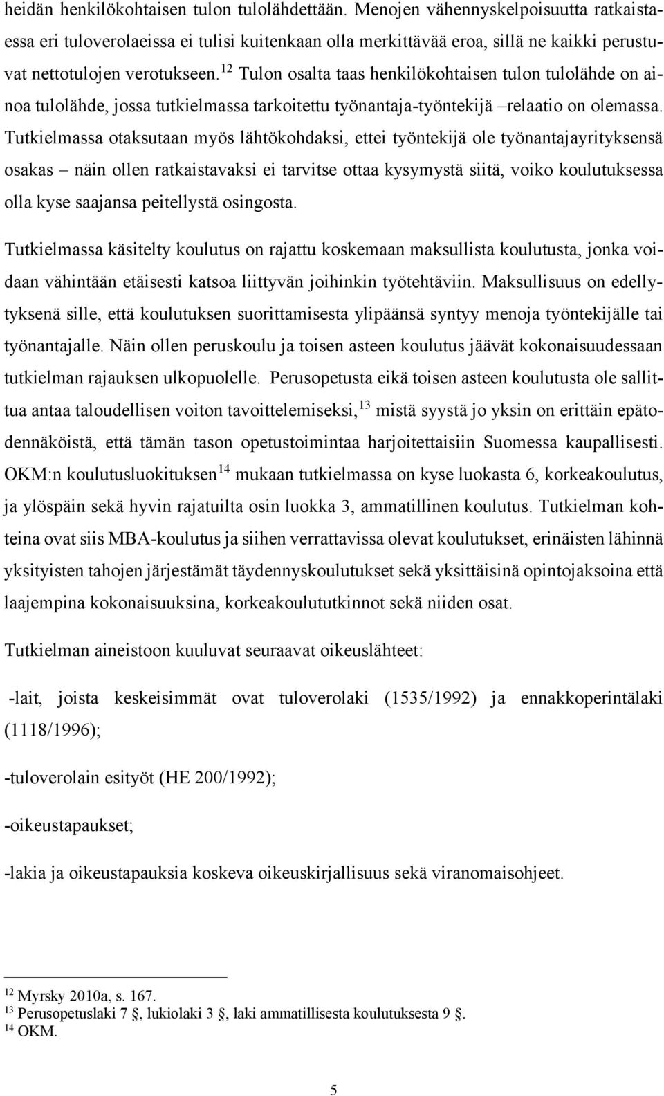 12 Tulon osalta taas henkilökohtaisen tulon tulolähde on ainoa tulolähde, jossa tutkielmassa tarkoitettu työnantaja-työntekijä relaatio on olemassa.