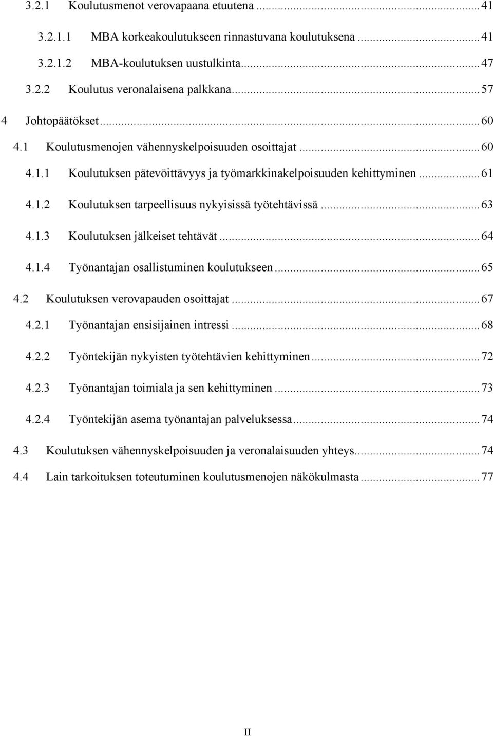 .. 63 4.1.3 Koulutuksen jälkeiset tehtävät... 64 4.1.4 Työnantajan osallistuminen koulutukseen... 65 4.2 Koulutuksen verovapauden osoittajat... 67 4.2.1 Työnantajan ensisijainen intressi... 68 4.2.2 Työntekijän nykyisten työtehtävien kehittyminen.