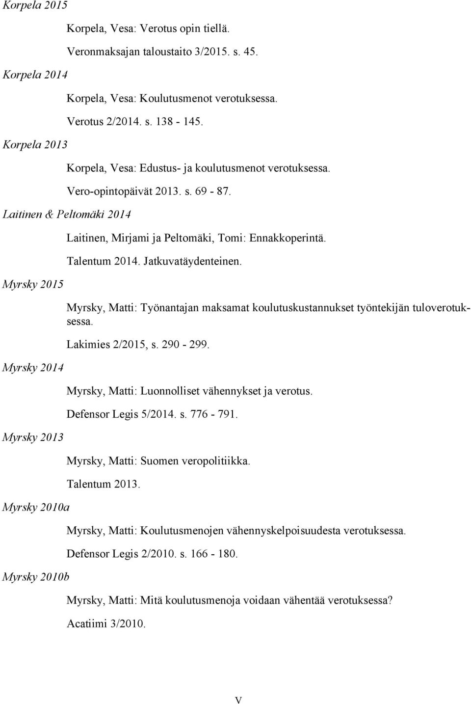 Laitinen & Peltomäki 2014 Myrsky 2015 Myrsky 2014 Myrsky 2013 Myrsky 2010a Myrsky 2010b Laitinen, Mirjami ja Peltomäki, Tomi: Ennakkoperintä. Talentum 2014. Jatkuvatäydenteinen.