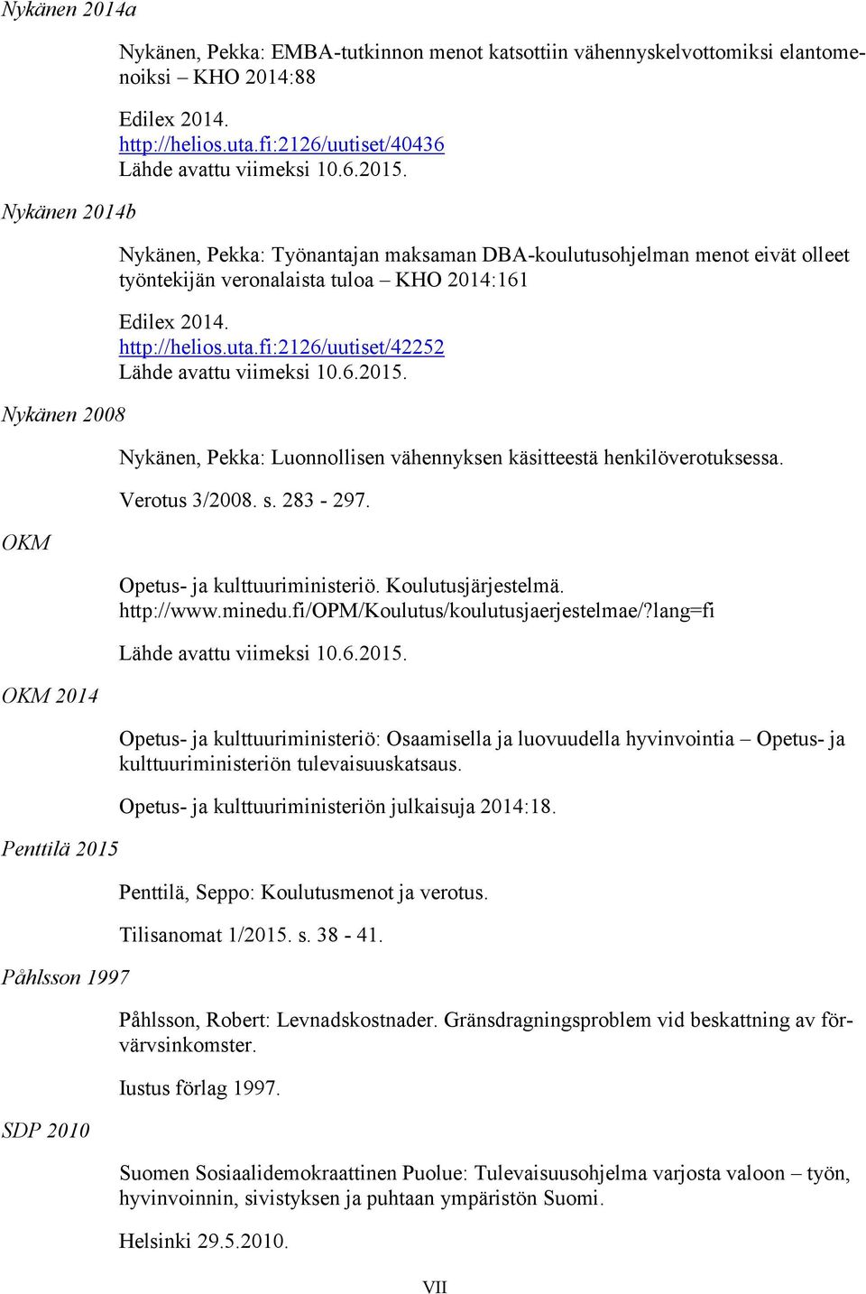 Nykänen, Pekka: Työnantajan maksaman DBA-koulutusohjelman menot eivät olleet työntekijän veronalaista tuloa KHO 2014:161 Edilex 2014. http://helios.uta.fi:2126/uutiset/42252 Lähde avattu viimeksi 10.