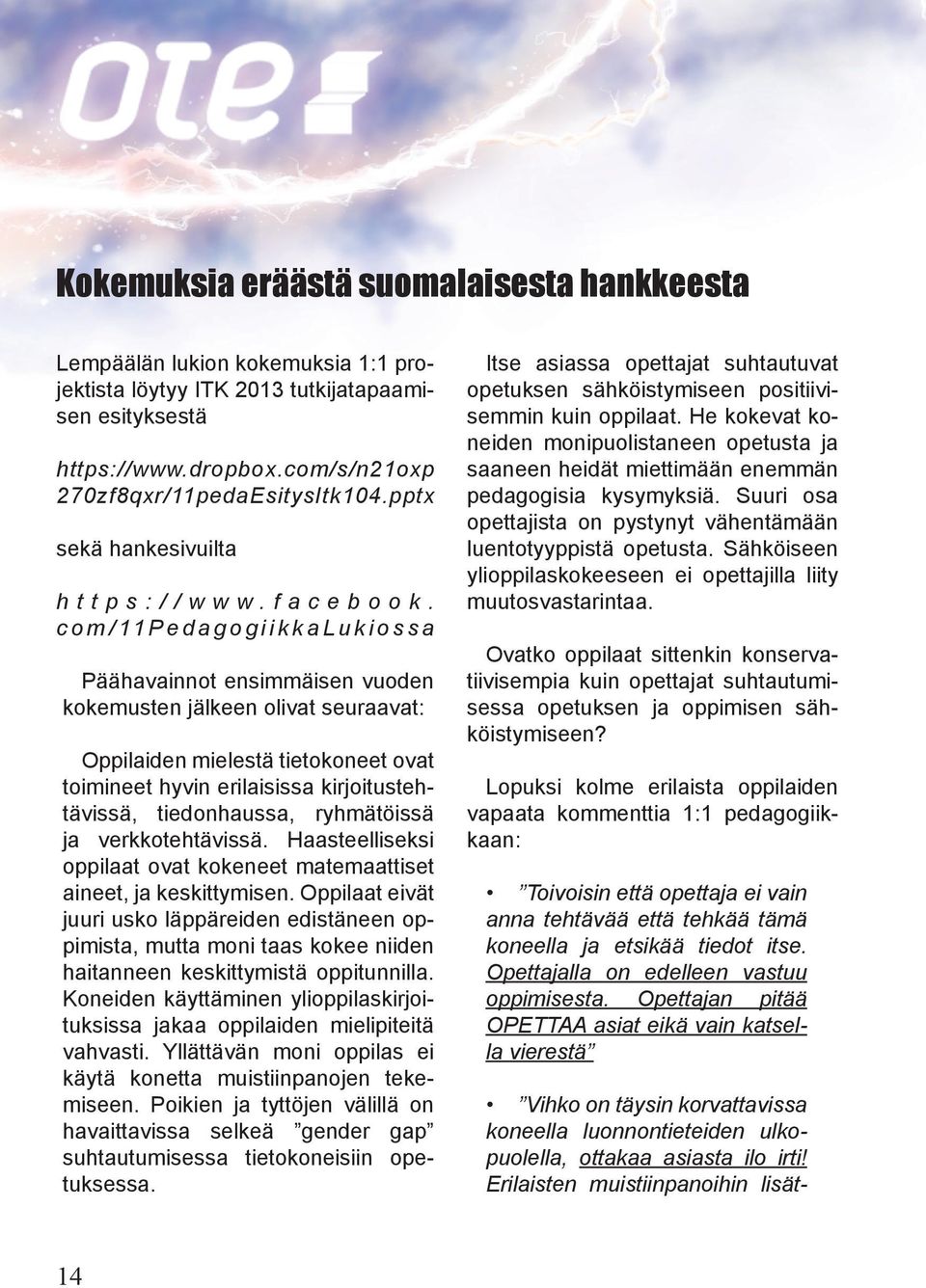 com/11pedagogiikkalukiossa Päähavainnot ensimmäisen vuoden kokemusten jälkeen olivat seuraavat: Oppilaiden mielestä tietokoneet ovat toimineet hyvin erilaisissa kirjoitustehtävissä, tiedonhaussa,