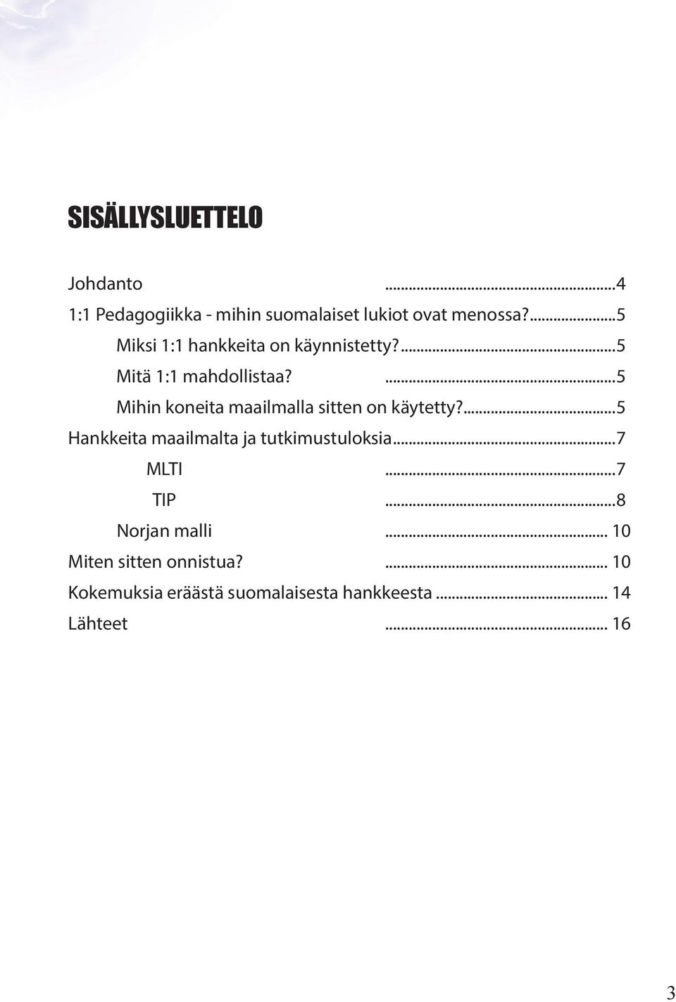 ...5 Mihin koneita maailmalla sitten on käytetty?...5 Hankkeita maailmalta ja tutkimustuloksia.