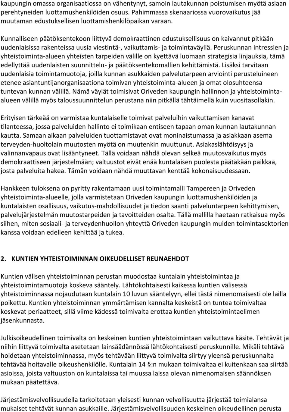 Kunnalliseen päätöksentekoon liittyvä demokraattinen edustuksellisuus on kaivannut pitkään uudenlaisissa rakenteissa uusia viestintä-, vaikuttamis- ja toimintaväyliä.