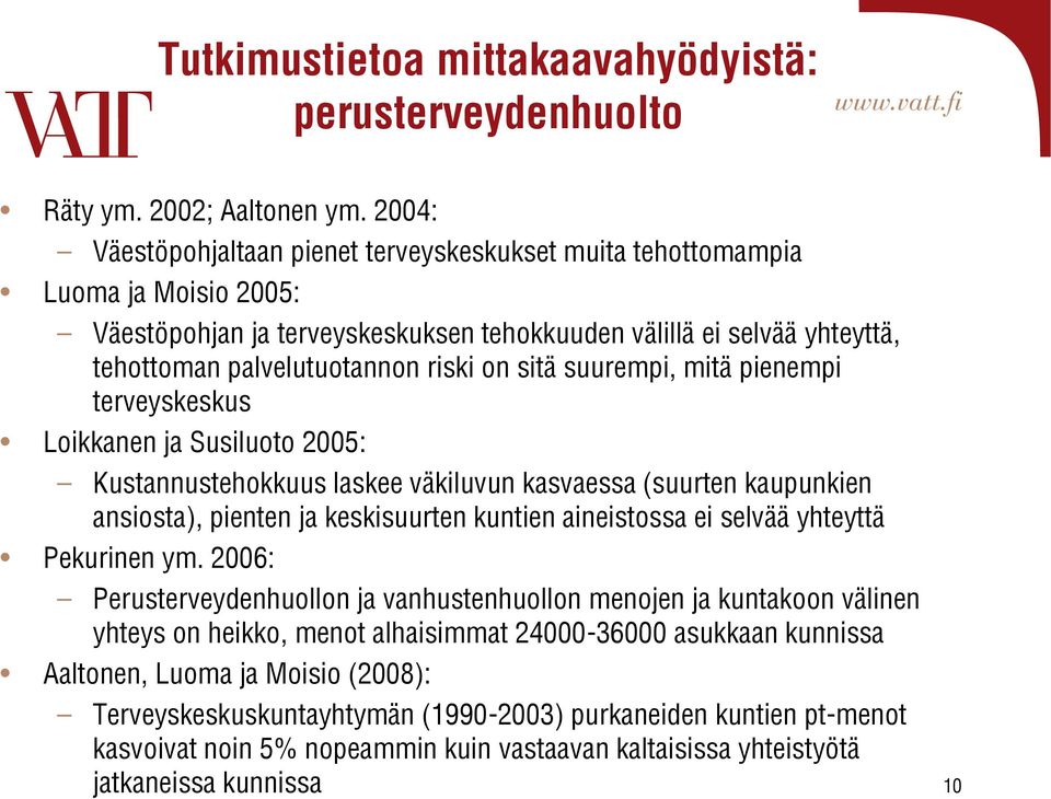 sitä suurempi, mitä pienempi terveyskeskus Loikkanen ja Susiluoto 2005: Kustannustehokkuus laskee väkiluvun kasvaessa (suurten kaupunkien ansiosta), pienten ja keskisuurten kuntien aineistossa ei