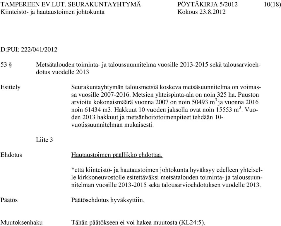 talousmetsiä koskeva metsäsuunnitelma on voimassa vuosille 2007-2016. Metsien yhteispinta-ala on noin 325 ha. Puuston arvioitu kokonaismäärä vuonna 2007 on noin 50493 m 3 ja vuonna 2016 noin 61434 m3.