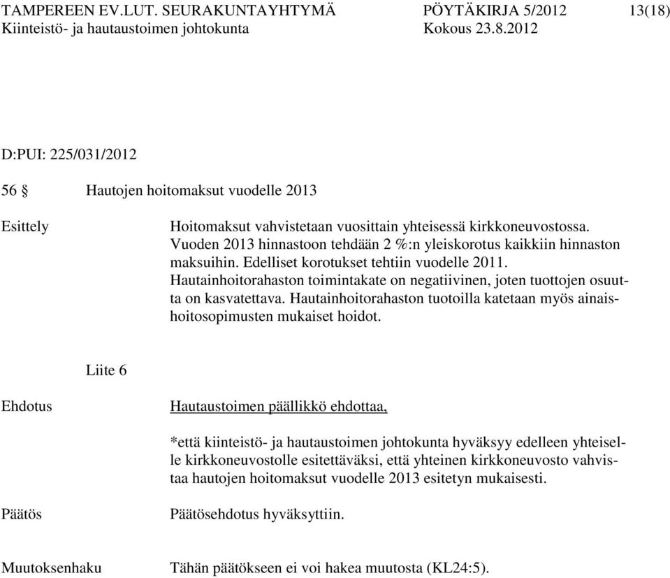 Hautainhoitorahaston toimintakate on negatiivinen, joten tuottojen osuutta on kasvatettava. Hautainhoitorahaston tuotoilla katetaan myös ainaishoitosopimusten mukaiset hoidot.