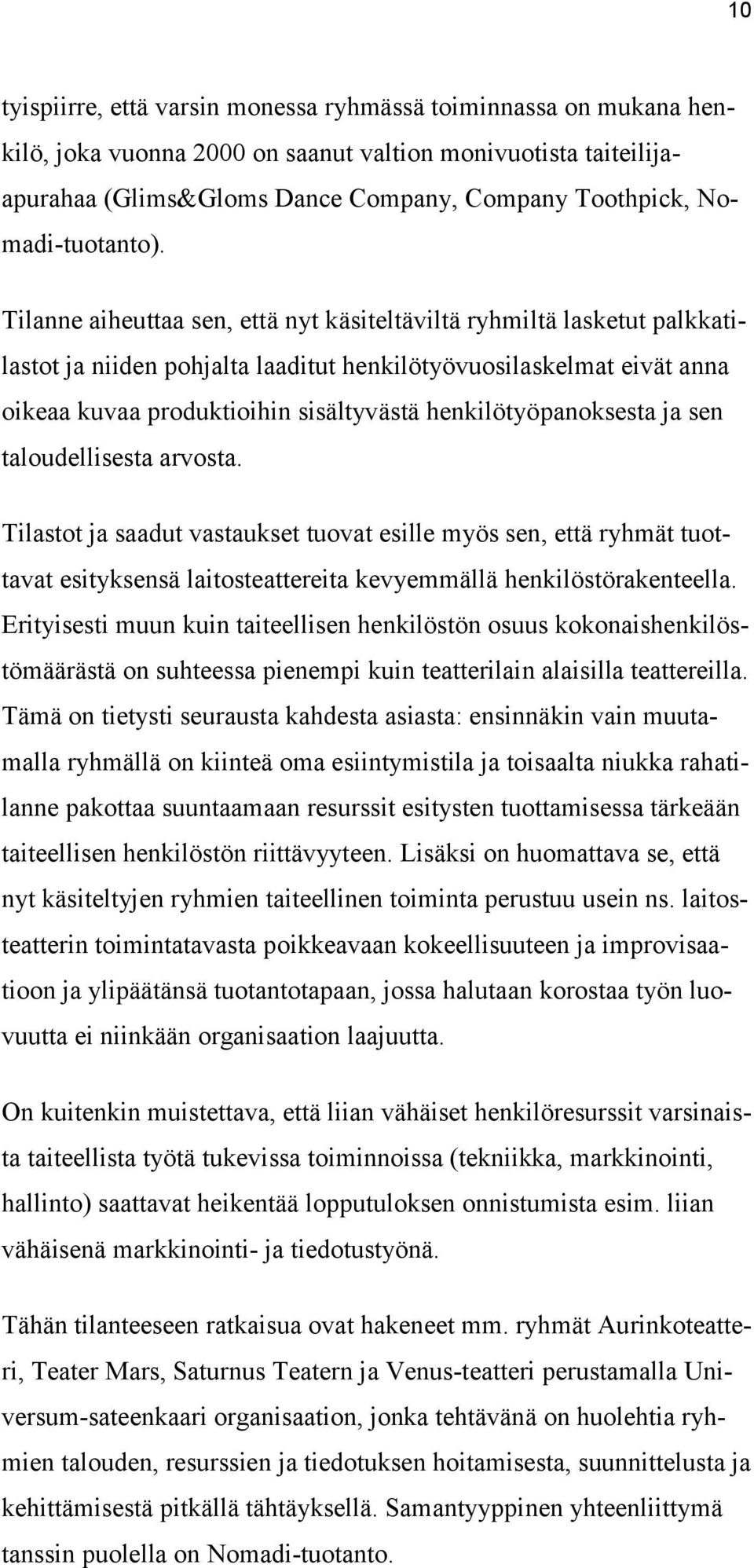 Tilanne aiheuttaa sen, että nyt käsiteltäviltä ryhmiltä lasketut palkkatilastot ja niiden pohjalta laaditut henkilötyövuosilaskelmat eivät anna oikeaa kuvaa produktioihin sisältyvästä