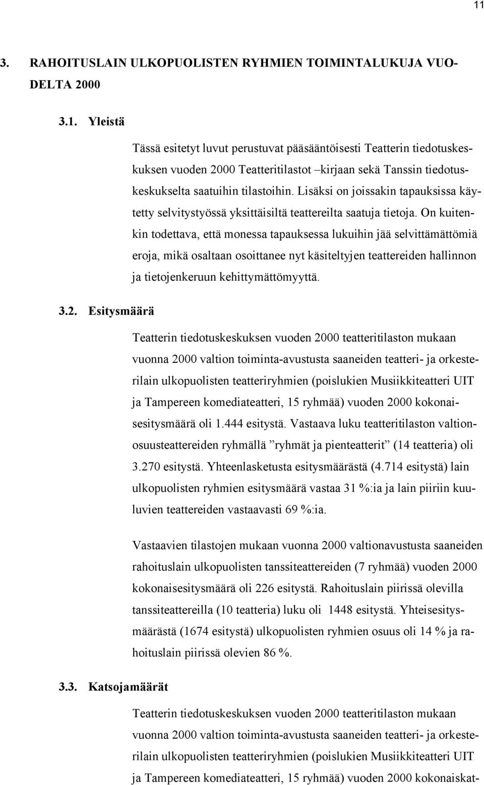 On kuitenkin todettava, että monessa tapauksessa lukuihin jää selvittämättömiä eroja, mikä osaltaan osoittanee nyt käsiteltyjen teattereiden hallinnon ja tietojenkeruun kehittymättömyyttä. 3.2.