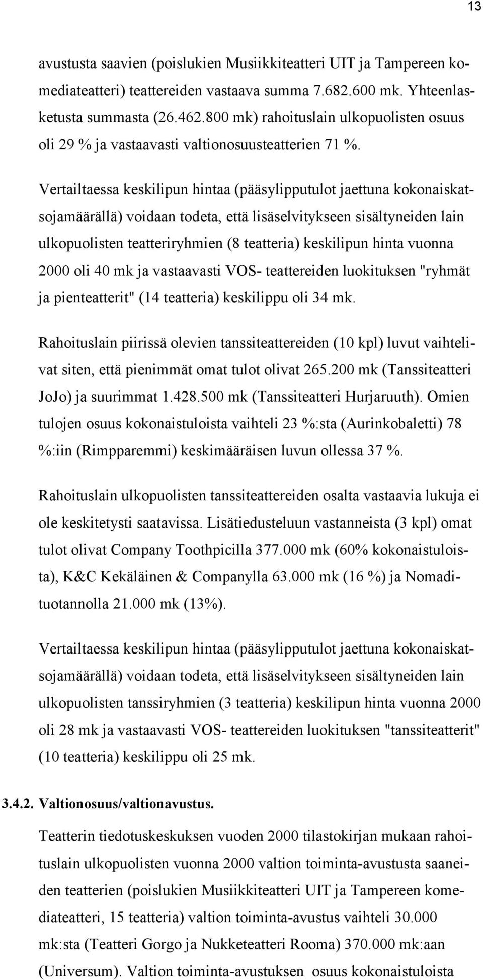 Vertailtaessa keskilipun hintaa (pääsylipputulot jaettuna kokonaiskatsojamäärällä) voidaan todeta, että lisäselvitykseen sisältyneiden lain ulkopuolisten teatteriryhmien (8 teatteria) keskilipun