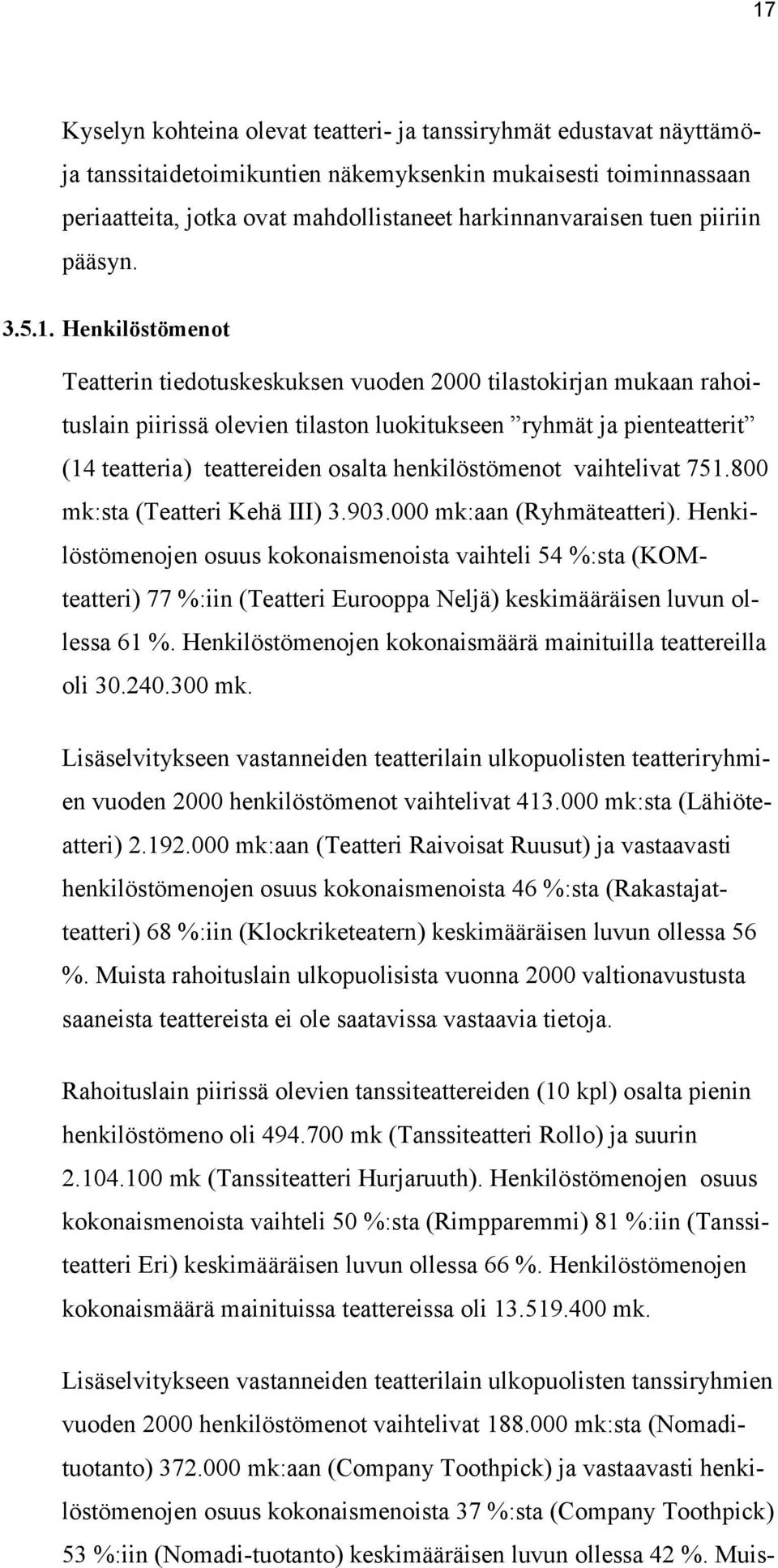 Henkilöstömenot Teatterin tiedotuskeskuksen vuoden 2000 tilastokirjan mukaan rahoituslain piirissä olevien tilaston luokitukseen ryhmät ja pienteatterit (14 teatteria) teattereiden osalta