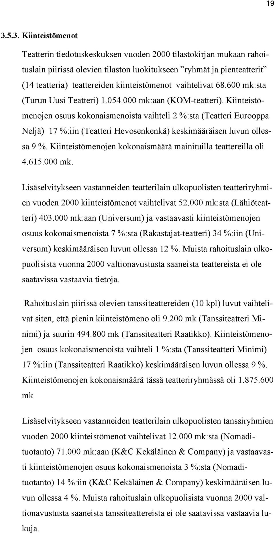 Kiinteistömenojen osuus kokonaismenoista vaihteli 2 %:sta (Teatteri Eurooppa Neljä) 17 %:iin (Teatteri Hevosenkenkä) keskimääräisen luvun ollessa 9 %.