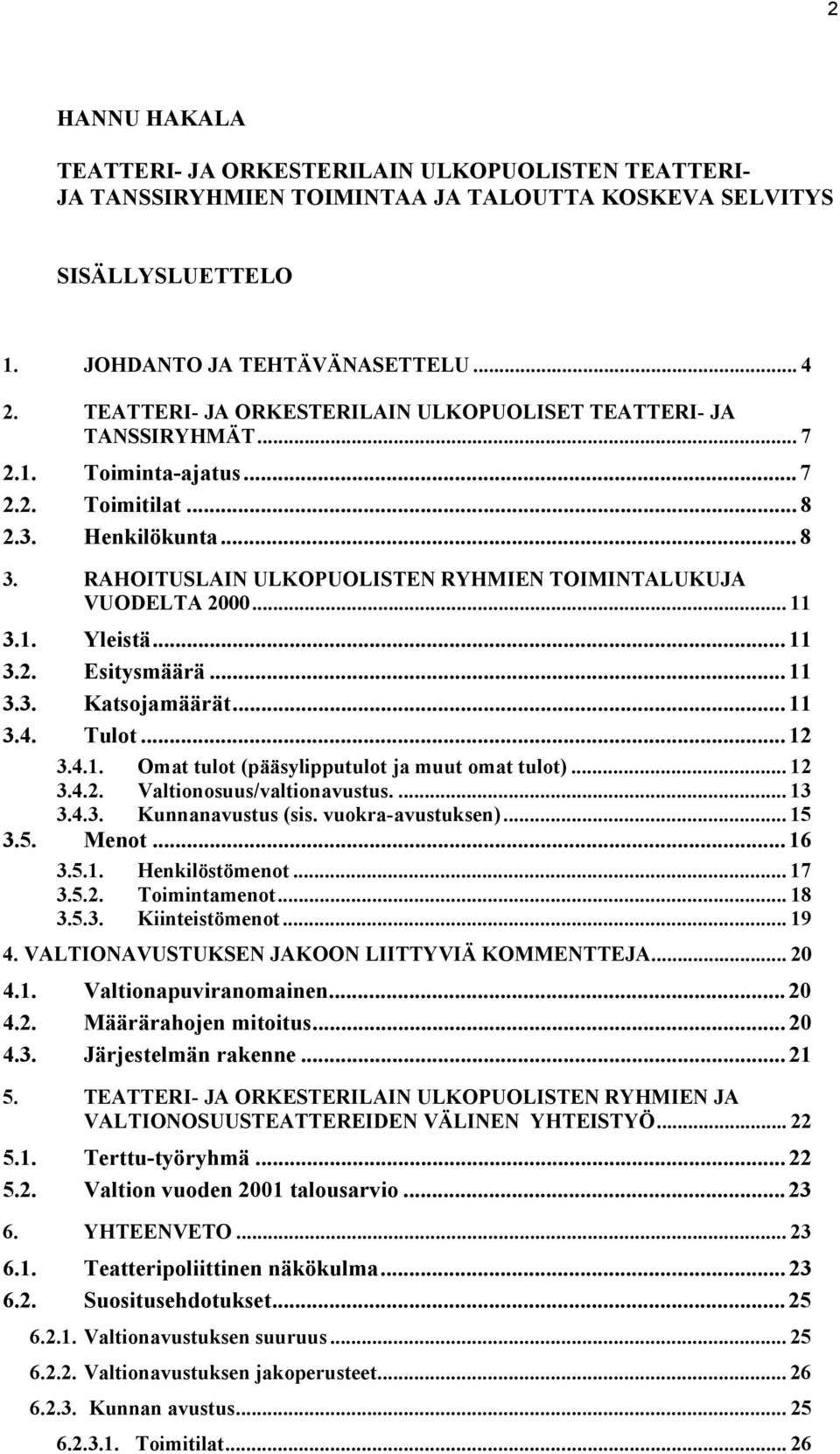 RAHOITUSLAIN ULKOPUOLISTEN RYHMIEN TOIMINTALUKUJA VUODELTA 2000... 11 3.1. Yleistä... 11 3.2. Esitysmäärä... 11 3.3. Katsojamäärät... 11 3.4. Tulot... 12 3.4.1. Omat tulot (pääsylipputulot ja muut omat tulot).