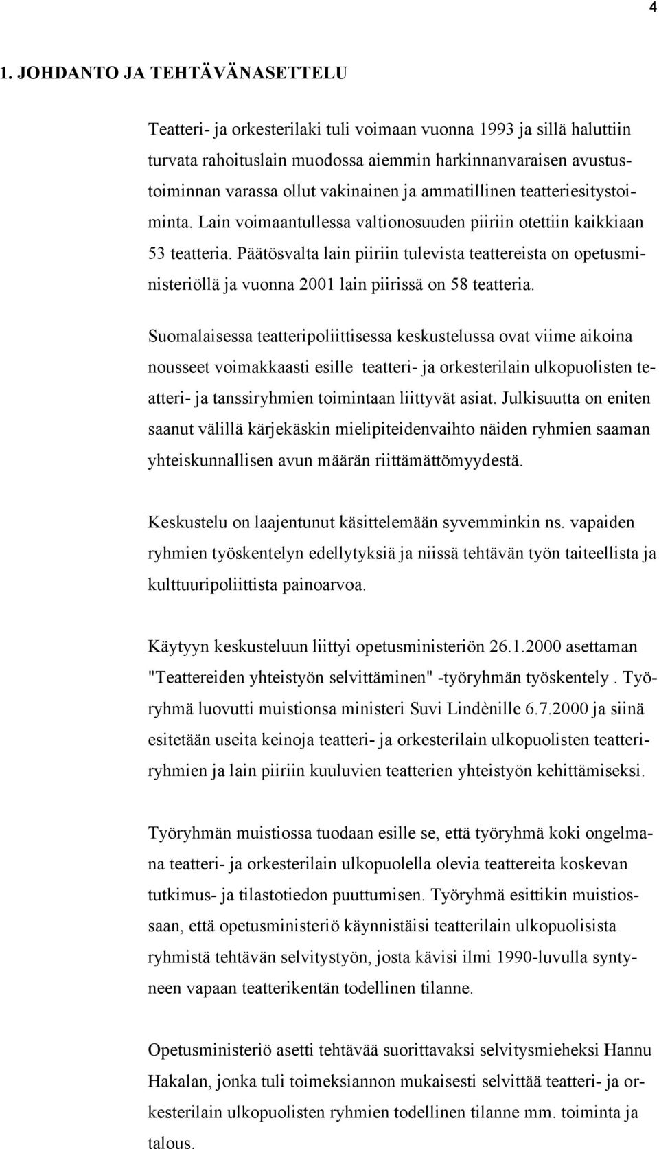 Päätösvalta lain piiriin tulevista teattereista on opetusministeriöllä ja vuonna 2001 lain piirissä on 58 teatteria.