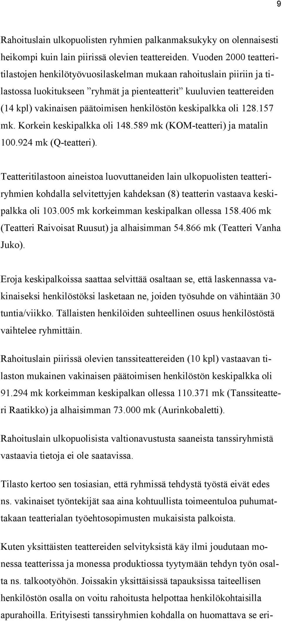 henkilöstön keskipalkka oli 128.157 mk. Korkein keskipalkka oli 148.589 mk (KOM-teatteri) ja matalin 100.924 mk (Q-teatteri).