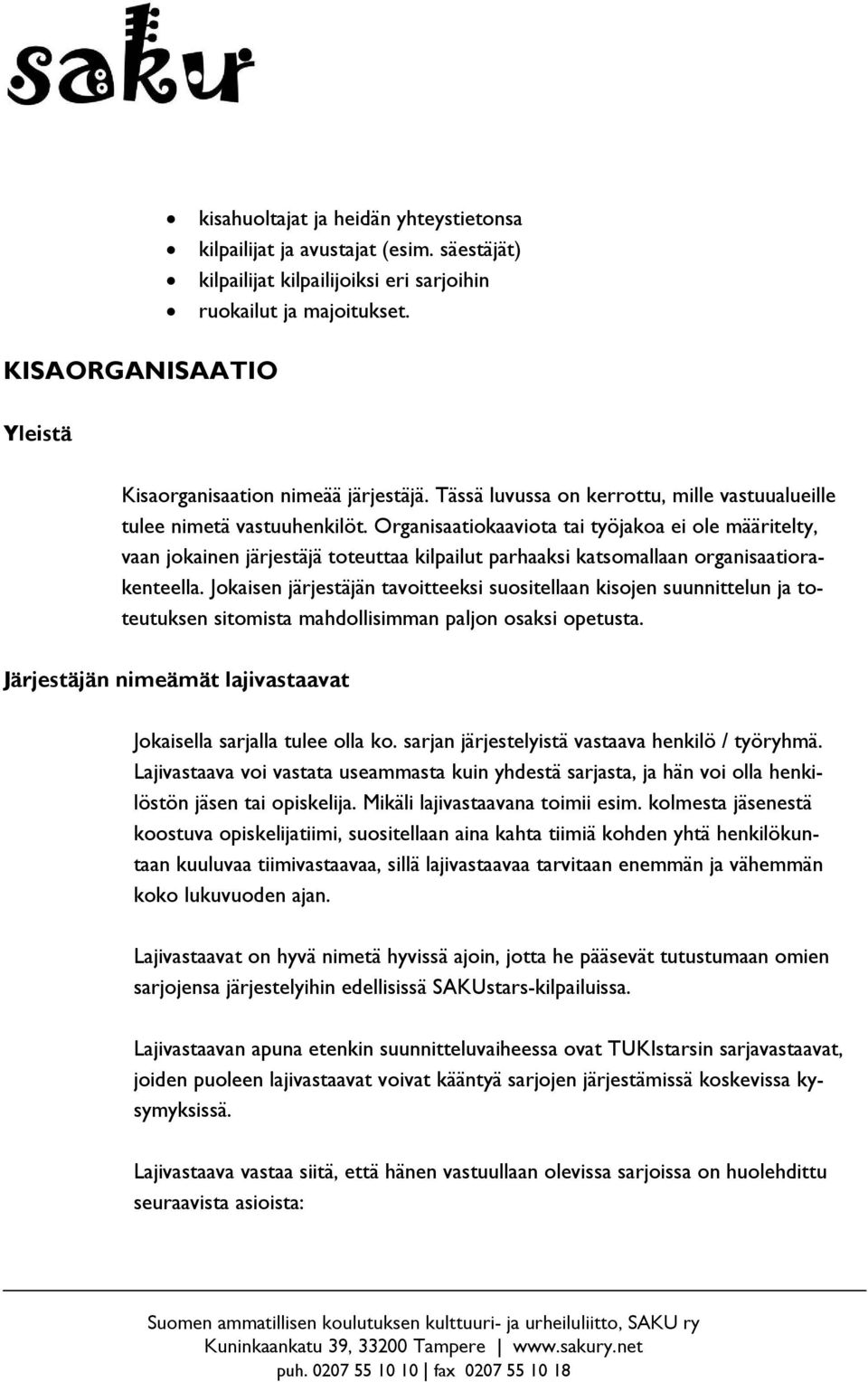 Organisaatiokaaviota tai työjakoa ei ole määritelty, vaan jokainen järjestäjä toteuttaa kilpailut parhaaksi katsomallaan organisaatiorakenteella.