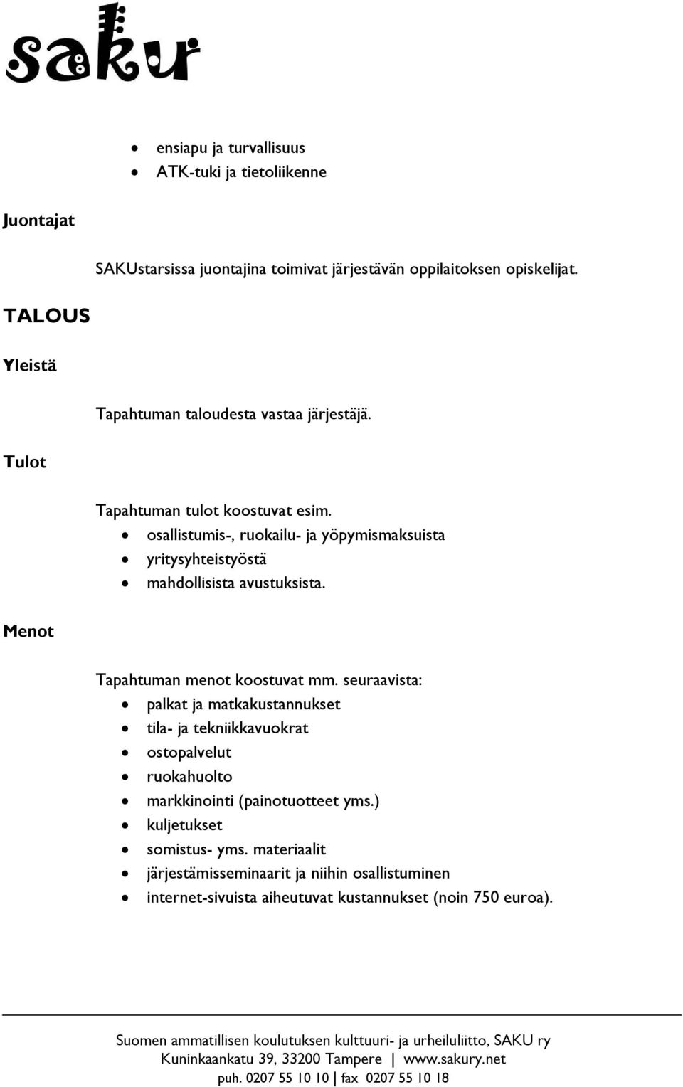 osallistumis-, ruokailu- ja yöpymismaksuista yritysyhteistyöstä mahdollisista avustuksista. Menot Tapahtuman menot koostuvat mm.