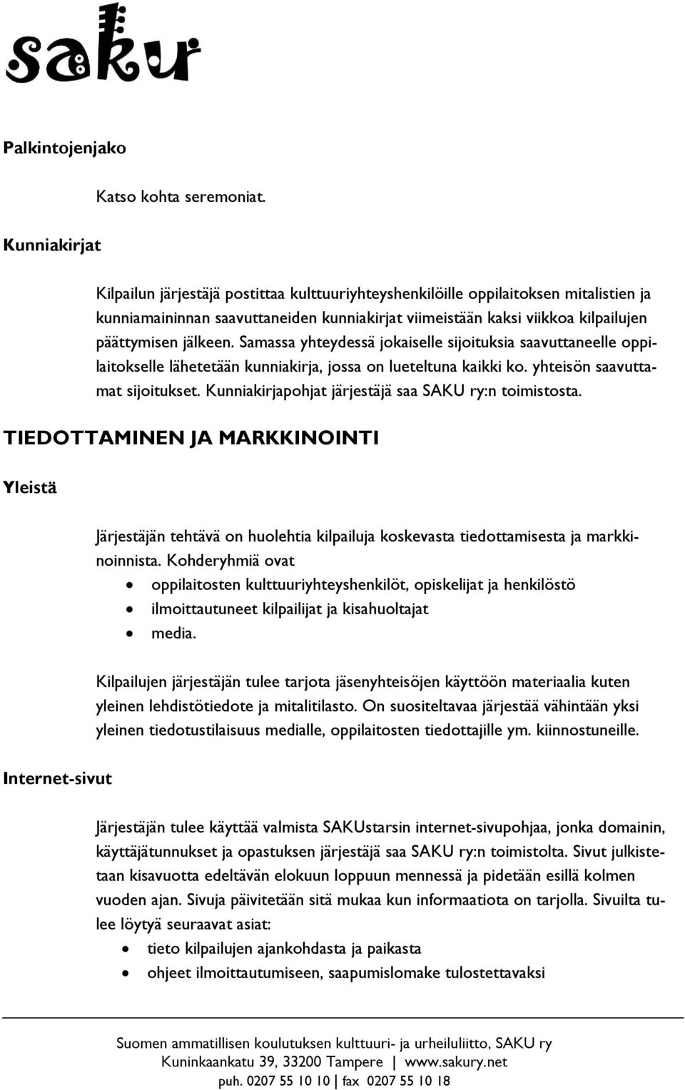 jälkeen. Samassa yhteydessä jokaiselle sijoituksia saavuttaneelle oppilaitokselle lähetetään kunniakirja, jossa on lueteltuna kaikki ko. yhteisön saavuttamat sijoitukset.