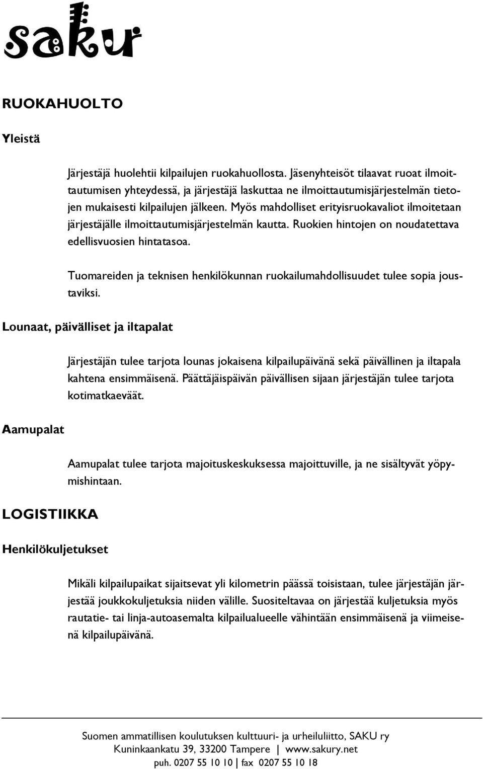 Myös mahdolliset erityisruokavaliot ilmoitetaan järjestäjälle ilmoittautumisjärjestelmän kautta. Ruokien hintojen on noudatettava edellisvuosien hintatasoa.