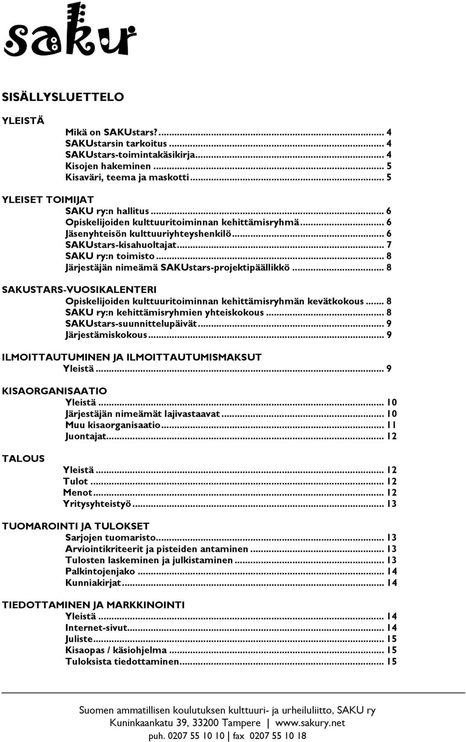 .. 8 Järjestäjän nimeämä SAKUstars-projektipäällikkö... 8 SAKUSTARS-VUOSIKALENTERI Opiskelijoiden kulttuuritoiminnan kehittämisryhmän kevätkokous... 8 SAKU ry:n kehittämisryhmien yhteiskokous.