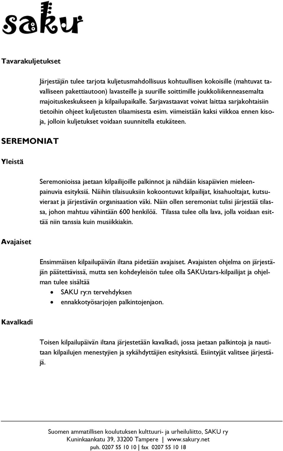 viimeistään kaksi viikkoa ennen kisoja, jolloin kuljetukset voidaan suunnitella etukäteen. Seremonioissa jaetaan kilpailijoille palkinnot ja nähdään kisapäivien mieleenpainuvia esityksiä.