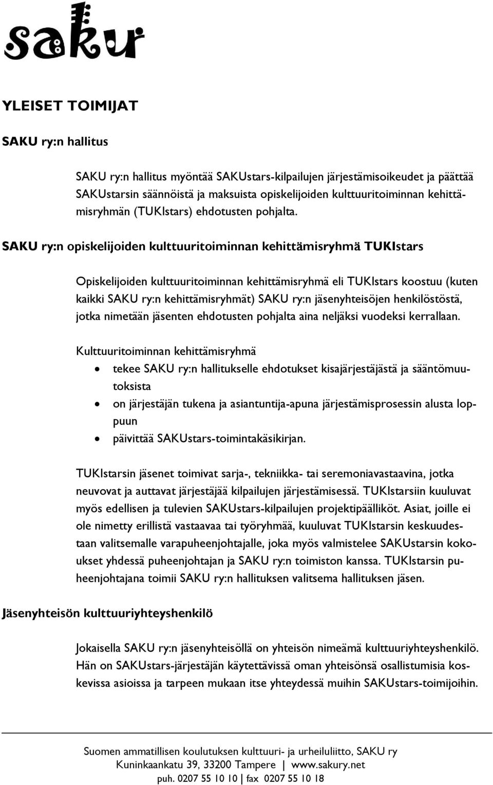 SAKU ry:n opiskelijoiden kulttuuritoiminnan kehittämisryhmä TUKIstars Opiskelijoiden kulttuuritoiminnan kehittämisryhmä eli TUKIstars koostuu (kuten kaikki SAKU ry:n kehittämisryhmät) SAKU ry:n