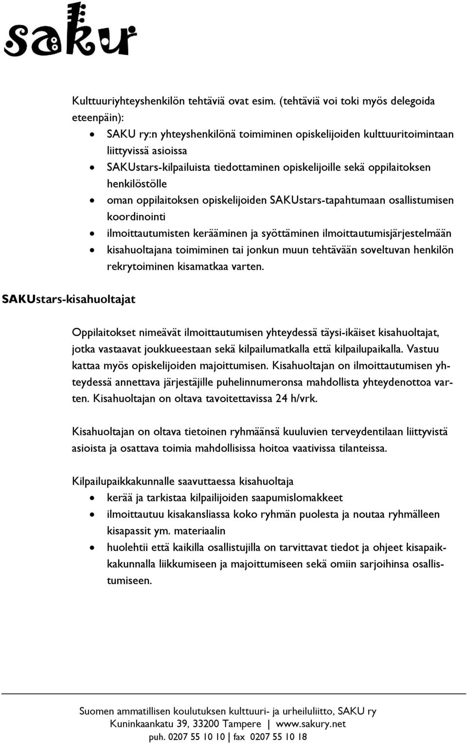 oppilaitoksen henkilöstölle oman oppilaitoksen opiskelijoiden SAKUstars-tapahtumaan osallistumisen koordinointi ilmoittautumisten kerääminen ja syöttäminen ilmoittautumisjärjestelmään kisahuoltajana