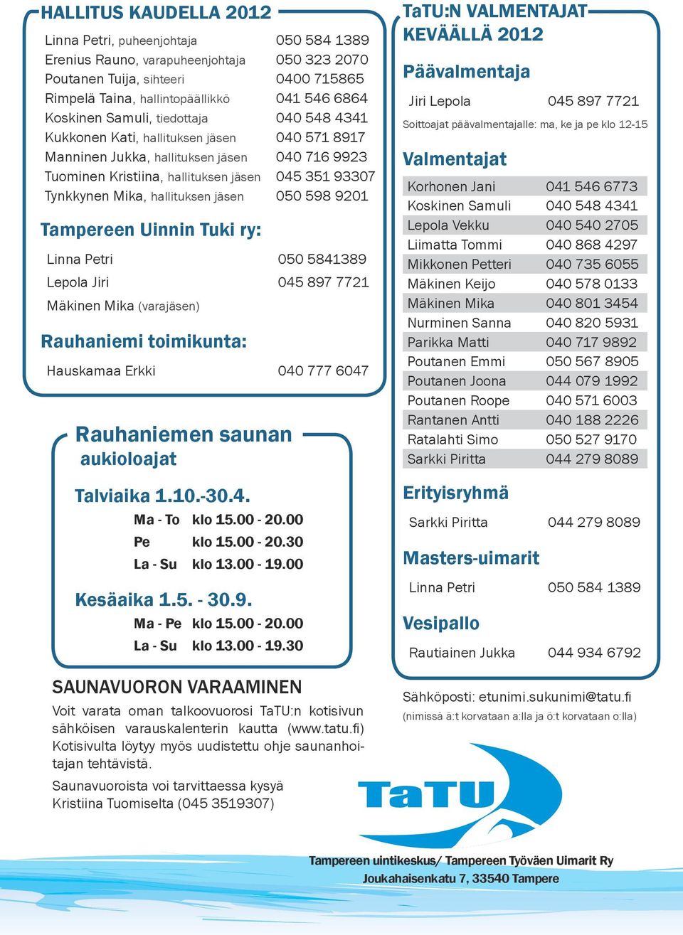 Mika, hallituksen jäsen 050 598 9201 Tampereen Uinnin Tuki ry: Linna Petri 050 5841389 Lepola Jiri 045 897 7721 Mäkinen Mika (varajäsen) Rauhaniemi toimikunta: Hauskamaa Erkki 040 777 6047