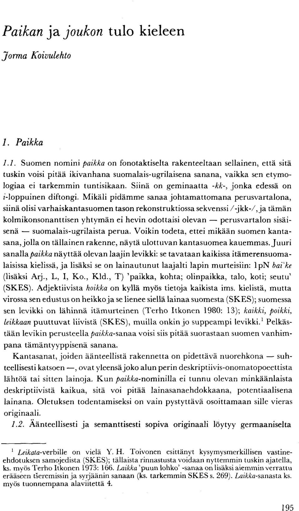 Siinä on geminaatta -kk-, jonka edessä on!-loppuinen diftongi.