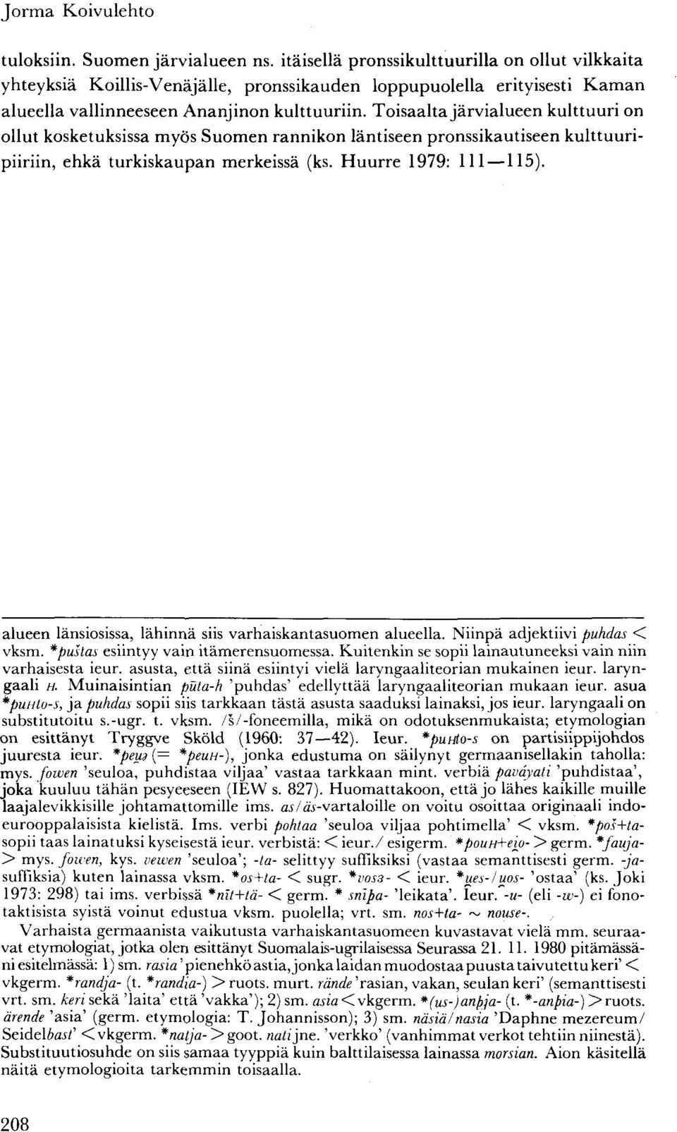 Toisaalta järvialueen kulttuuri on ollut kosketuksissa myös Suomen rannikon läntiseen pronssikautiseen kulttuuripiiriin, ehkä turkiskaupan merkeissä (ks. Huurre 1979: 111 115).