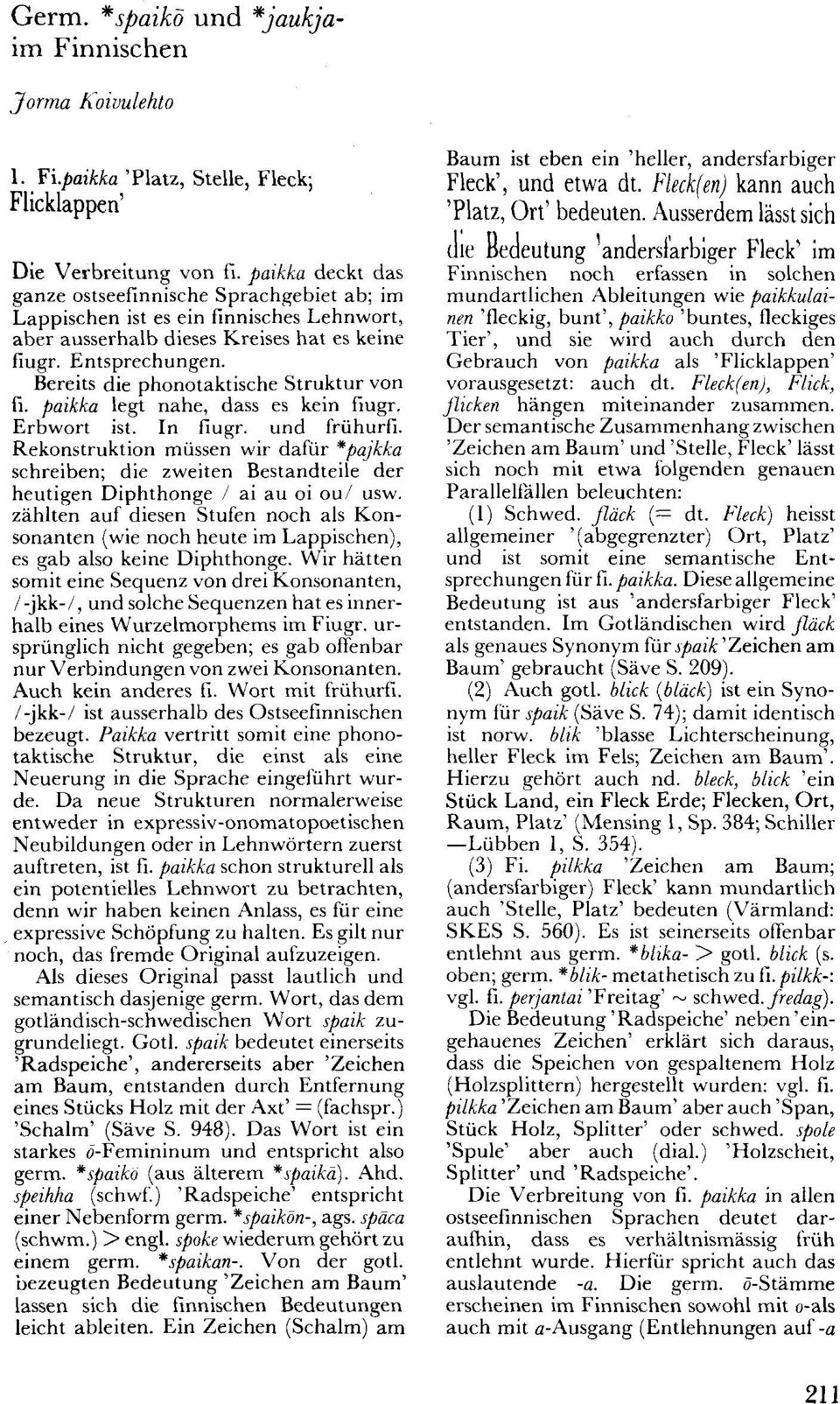 Bereits die phonotaktische Struktur von fi. paikka legt nahe, dass es kein fiugr. Erbwort ist. In fiugr. und frühurfi.