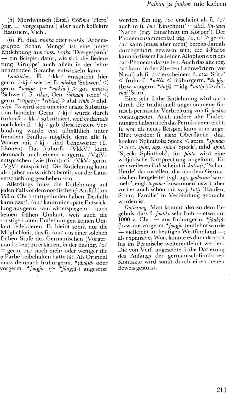 trojka 'Dreigespann' ein Beispiel dafür, wie sich die Bedeutung 'Gruppe' auch allein in der lehnnehmenden Sprache entwickeln kann. Lautliches. Fi. /-kk-/ entspricht hier germ. /-kj-/ wie bei fi.