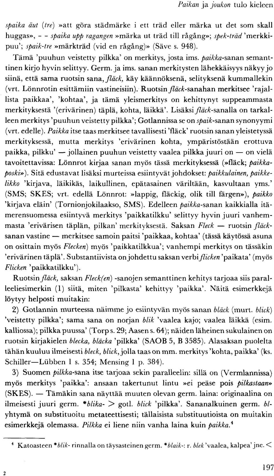 sanan merkitysten lähekkäisyys näkyy jo siinä, että sama ruotsin sana, jläck, käy käännöksenä, selityksenä kummallekin (vrt. Lönnrotin esittämiin vastineisiin).