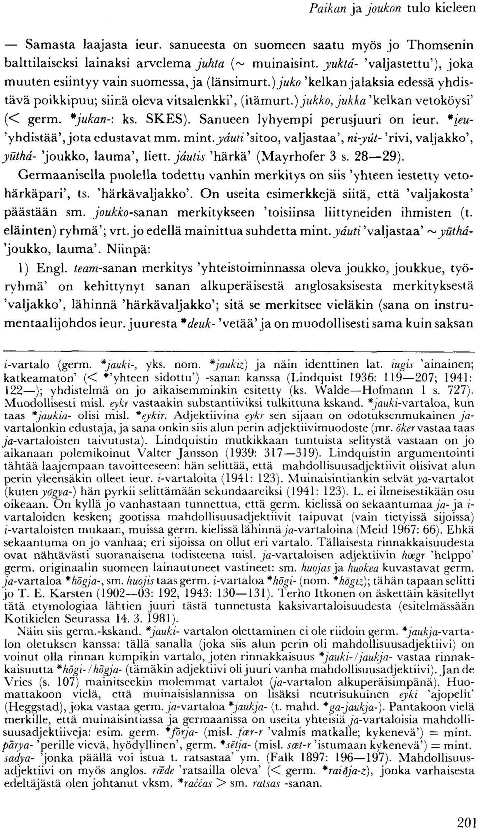 ) jukko, jukka 'kelkan vetoköysi' (< germ. *jukan-\ ks. SKES). Sanueen lyhyempi perusjuuri on ieur. *ieu- 'yhdistää', jota edustavat mm. mint.