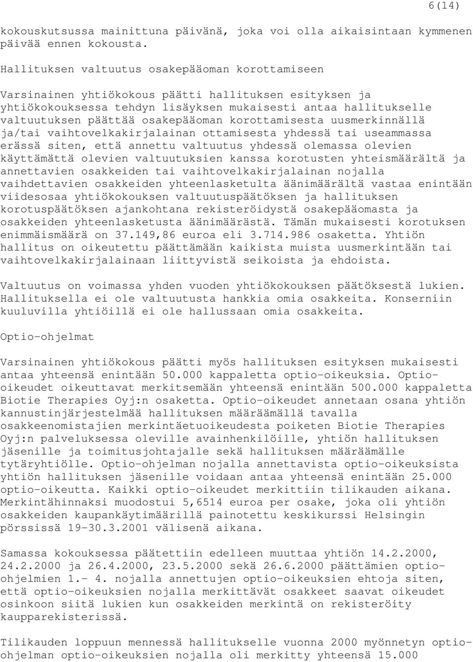 osakepääoman korottamisesta uusmerkinnällä ja/tai vaihtovelkakirjalainan ottamisesta yhdessä tai useammassa erässä siten, että annettu valtuutus yhdessä olemassa olevien käyttämättä olevien
