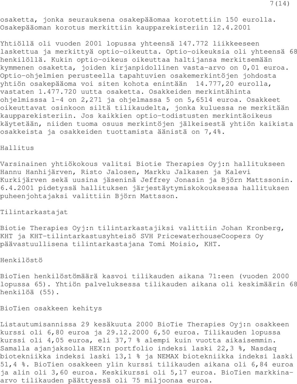 Kukin optio-oikeus oikeuttaa haltijansa merkitsemään kymmenen osaketta, joiden kirjanpidollinen vasta-arvo on 0,01 euroa.