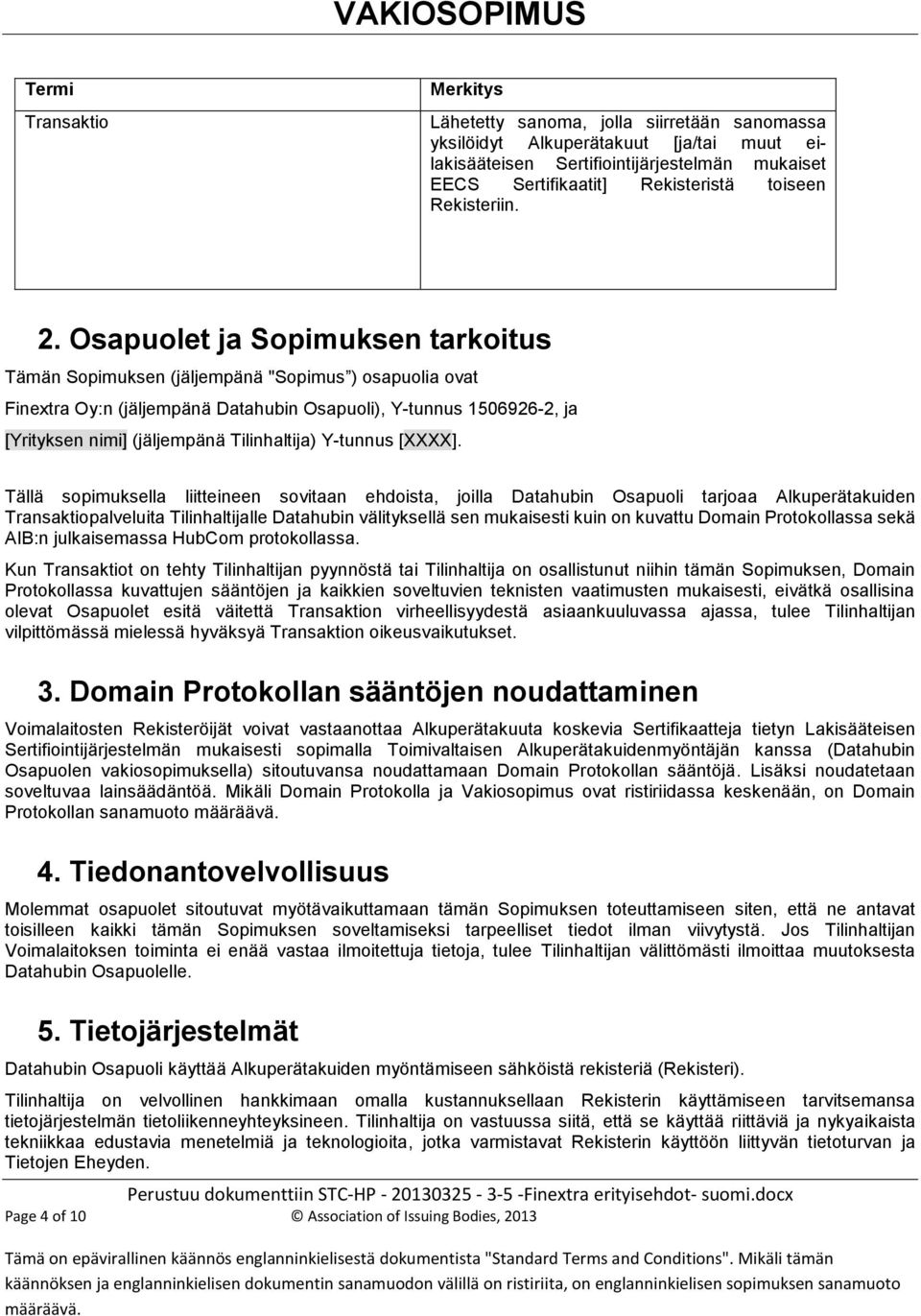 Osapuolet ja Sopimuksen tarkoitus Tämän Sopimuksen (jäljempänä "Sopimus ) osapuolia ovat Finextra Oy:n (jäljempänä Datahubin Osapuoli), Y-tunnus 1506926-2, ja [Yrityksen nimi] (jäljempänä