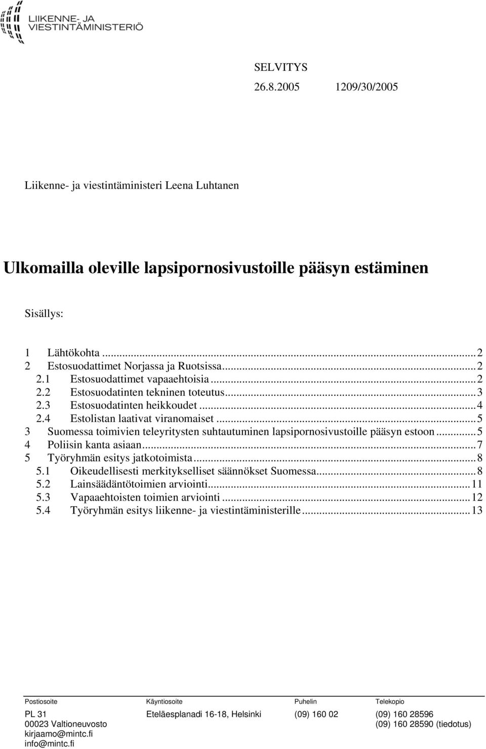 ..5 3 Suomessa toimivien teleyritysten suhtautuminen lapsipornosivustoille pääsyn estoon...5 4 Poliisin kanta asiaan...7 5 Työryhmän esitys jatkotoimista...8 5.