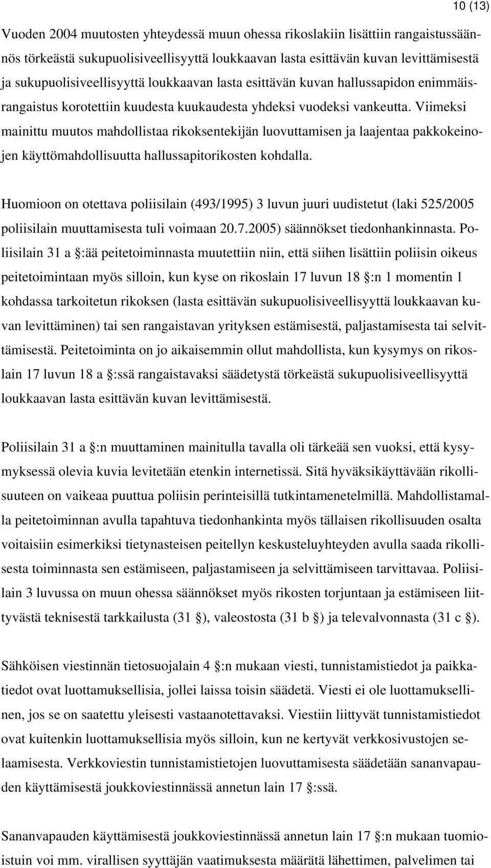 Viimeksi mainittu muutos mahdollistaa rikoksentekijän luovuttamisen ja laajentaa pakkokeinojen käyttömahdollisuutta hallussapitorikosten kohdalla.