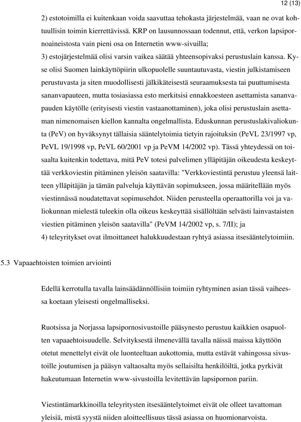 Kyse olisi Suomen lainkäyttöpiirin ulkopuolelle suuntautuvasta, viestin julkistamiseen perustuvasta ja siten muodollisesti jälkikäteisestä seuraamuksesta tai puuttumisesta sananvapauteen, mutta