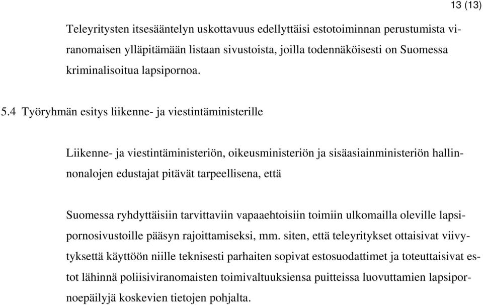 4 Työryhmän esitys liikenne- ja viestintäministerille Liikenne- ja viestintäministeriön, oikeusministeriön ja sisäasiainministeriön hallinnonalojen edustajat pitävät tarpeellisena, että