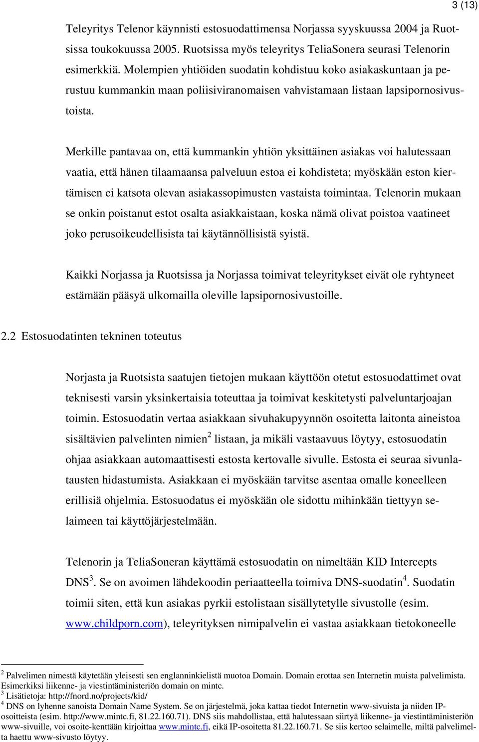 Merkille pantavaa on, että kummankin yhtiön yksittäinen asiakas voi halutessaan vaatia, että hänen tilaamaansa palveluun estoa ei kohdisteta; myöskään eston kiertämisen ei katsota olevan