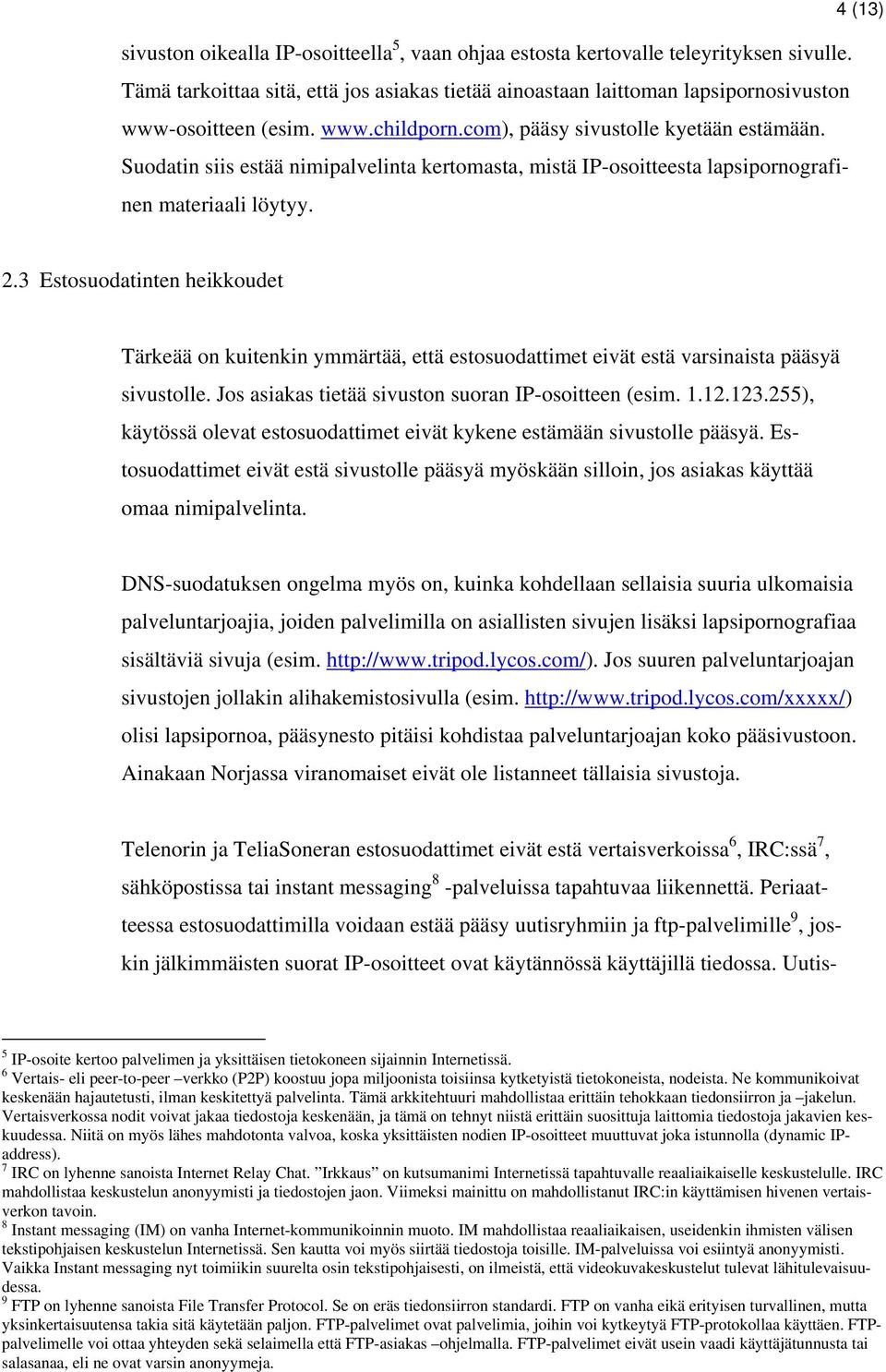 Suodatin siis estää nimipalvelinta kertomasta, mistä IP-osoitteesta lapsipornografinen materiaali löytyy. 2.