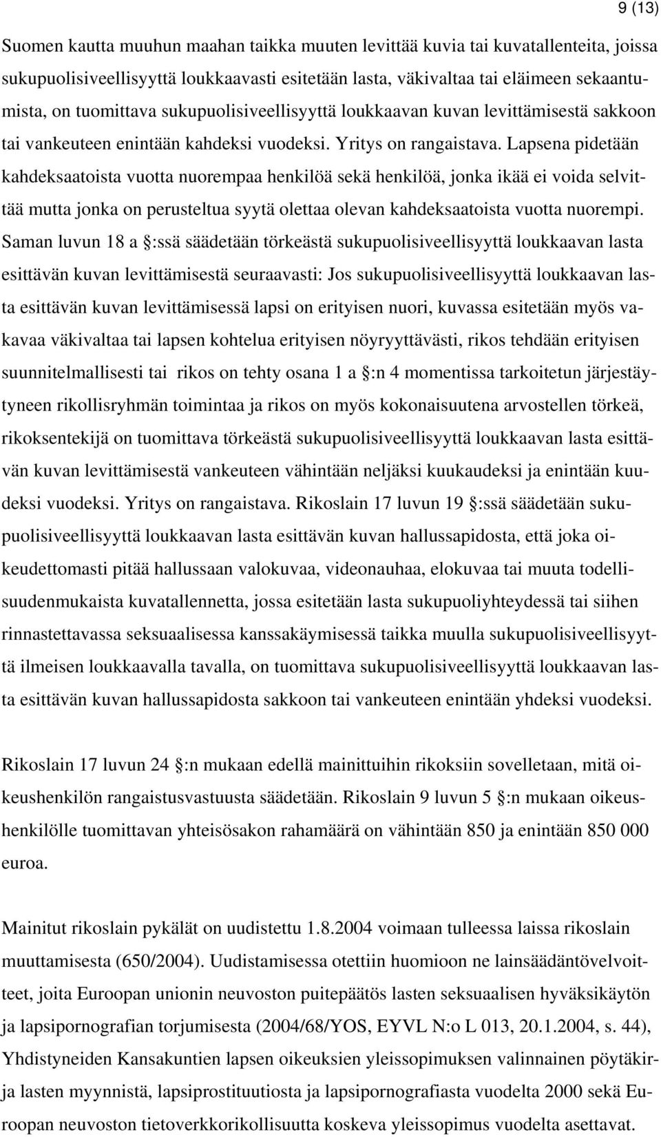 Lapsena pidetään kahdeksaatoista vuotta nuorempaa henkilöä sekä henkilöä, jonka ikää ei voida selvittää mutta jonka on perusteltua syytä olettaa olevan kahdeksaatoista vuotta nuorempi.