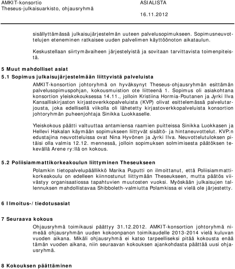 1 Sopimus julkaisujärjestelmään liittyvistä palveluista AMKIT-konsortion johtoryhmä on hyväksynyt Theseus-ohjausryhmän esittämän palvelusopimuspohjan, kokousmuistion ote liitteenä 1.