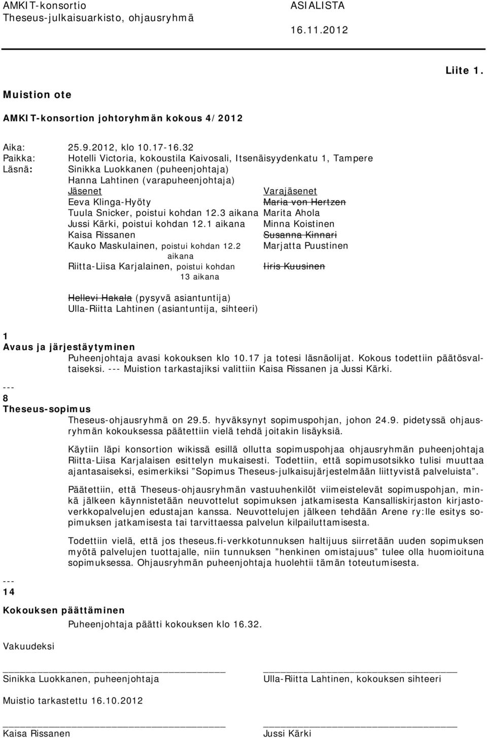 von Hertzen Tuula Snicker, poistui kohdan 12.3 aikana Marita Ahola Jussi Kärki, poistui kohdan 12.1 aikana Minna Koistinen Kaisa Rissanen Susanna Kinnari Kauko Maskulainen, poistui kohdan 12.