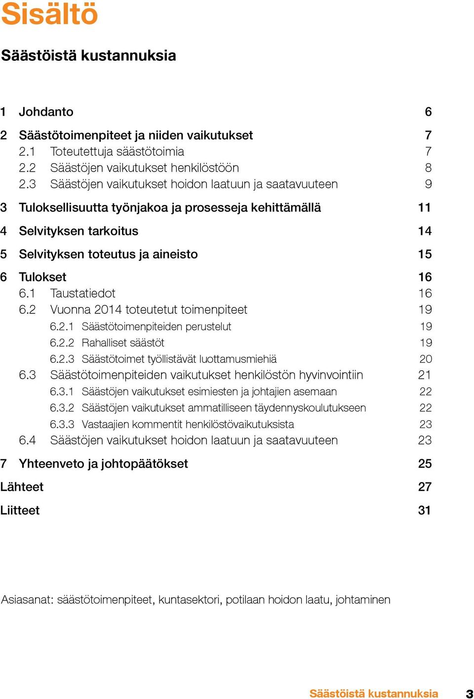 1 Taustatiedot 16 6.2 Vuonna 2014 toteutetut toimenpiteet 19 6.2.1 Säästötoimenpiteiden perustelut 19 6.2.2 Rahalliset säästöt 19 6.2.3 Säästötoimet työllistävät luottamusmiehiä 20 6.