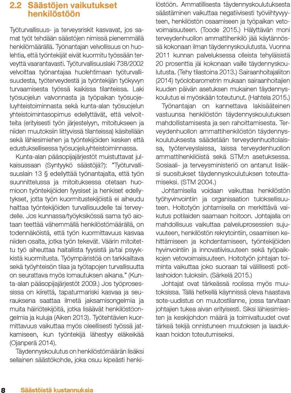 Työturvallisuuslaki 738/2002 velvoittaa työnantajaa huolehtimaan työturvallisuudesta, työterveydestä ja työntekijän työkyvyn turvaamisesta työssä kaikissa tilanteissa.