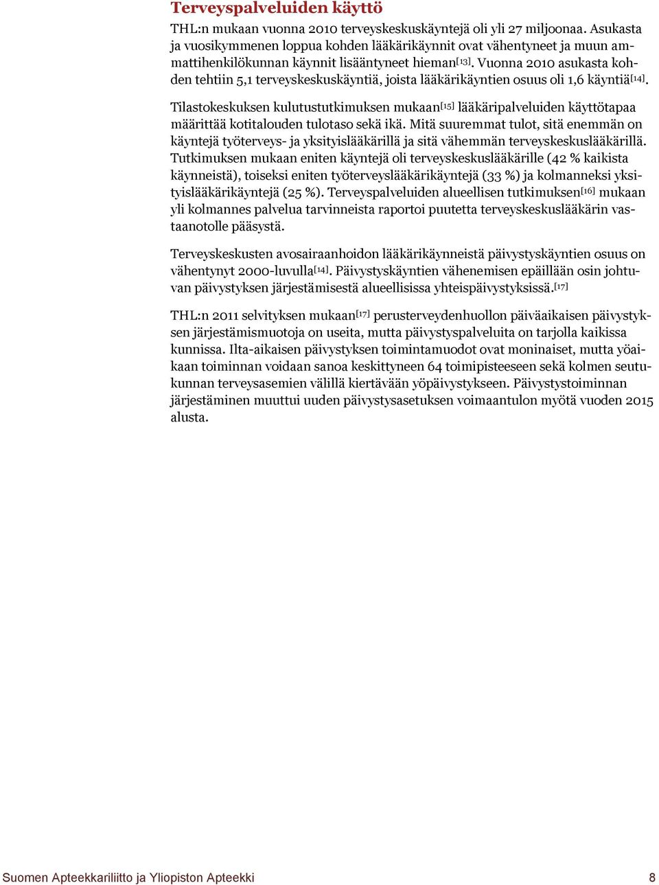 Vuonna 2010 asukasta kohden tehtiin 5,1 terveyskeskuskäyntiä, joista lääkärikäyntien osuus oli 1,6 käyntiä [14].